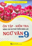 ÔN TẬP KIỂM TRA NÂNG CAO VÀ PHÁT TRIỂN NĂNG LỰC NGỮ VĂN LỚP 9 - TẬP 2 (Dùng chung cho các bộ SGK hiện hành)